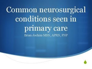 Common neurosurgical conditions seen in primary care Brian