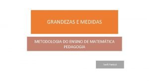 GRANDEZAS E MEDIDAS METODOLOGIA DO ENSINO DE MATEMTICA