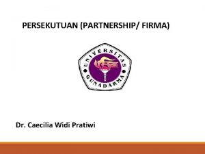 PERSEKUTUAN PARTNERSHIP FIRMA Dr Caecilia Widi Pratiwi Definisi