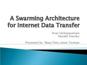 A Swarming Architecture for Internet Data Transfer Arun