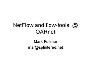 Net Flow and flowtools OARnet Mark Fullmer mafsplintered