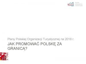 Plany Polskiej Organizacji Turystycznej na 2018 r JAK