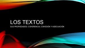 LOS TEXTOS SUS PROPIEDADES COHERENCIA COHESIN Y ADECUACIN