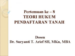 Pertemuan ke 8 TEORI HUKUM PENDAFTARAN TANAH Dosen