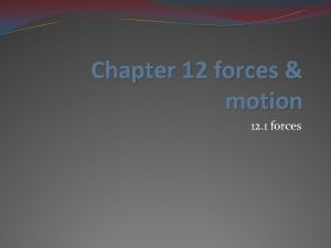 Chapter 12 forces motion 12 1 forces What