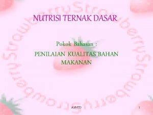 NUTRISI TERNAK DASAR Pokok Bahasan PENILAIAN KUALITAS BAHAN