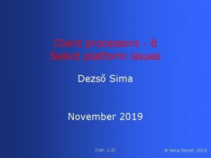 Client processors 8 Select platform issues Dezs Sima