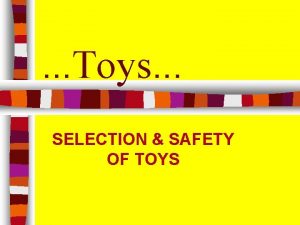 Toys SELECTION SAFETY OF TOYS TOYS n n
