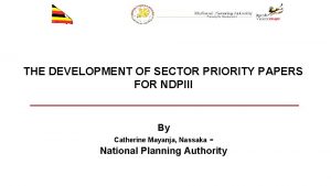THE DEVELOPMENT OF SECTOR PRIORITY PAPERS FOR NDPIII