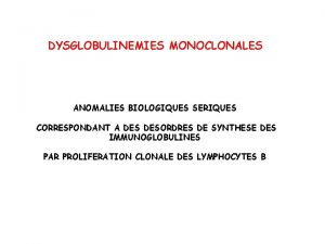 DYSGLOBULINEMIES MONOCLONALES ANOMALIES BIOLOGIQUES SERIQUES CORRESPONDANT A DESORDRES