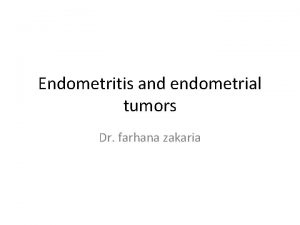 Endometritis and endometrial tumors Dr farhana zakaria Endometrial