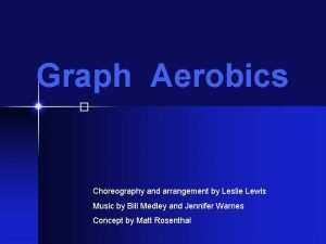 Graph Aerobics Choreography and arrangement by Leslie Lewis