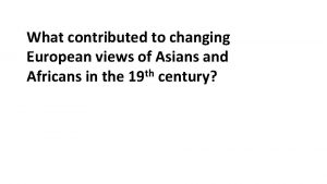 What contributed to changing european views
