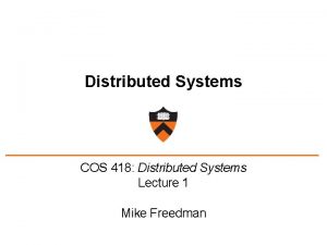 Distributed Systems COS 418 Distributed Systems Lecture 1