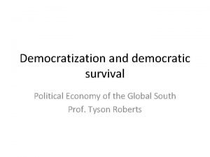 Democratization and democratic survival Political Economy of the