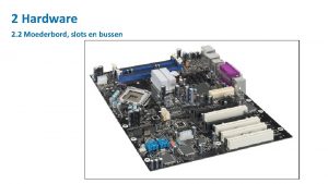 2 Hardware 2 2 Moederbord slots en bussen