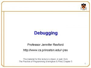 Debugging Professor Jennifer Rexford http www cs princeton