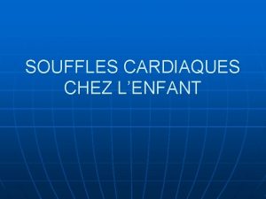 SOUFFLES CARDIAQUES CHEZ LENFANT INTRODUCTION n n n