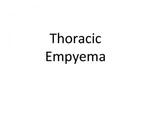 Thoracic Empyema Pleural empyema also known as pyothorax