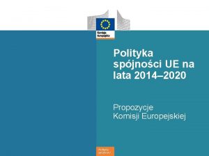 Polityka spjnoci UE na lata 2014 2020 Propozycje