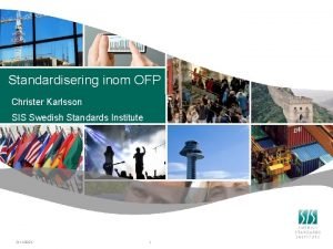 Standardisering inom OFP Christer Karlsson SIS Swedish Standards