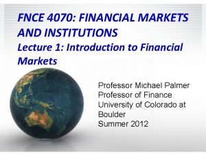 FNCE 4070 FINANCIAL MARKETS AND INSTITUTIONS Lecture 1
