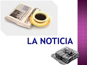 LA NOTICIA QU ES LA NOTICIA La noticia