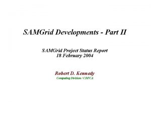 SAMGrid Developments Part II SAMGrid Project Status Report