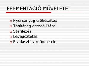 FERMENTCI MVELETEI o o o Nyersanyag elkszts Tpkzeg