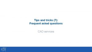 Tips and tricks 7 Frequent asked questions CAD