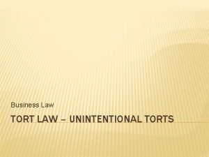 Business Law TORT LAW UNINTENTIONAL TORTS What do