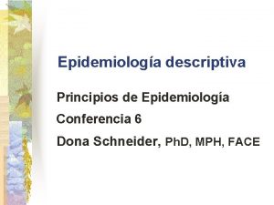 Epidemiologa descriptiva Principios de Epidemiologa Conferencia 6 Dona