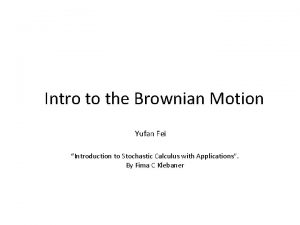 Intro to the Brownian Motion Yufan Fei Introduction