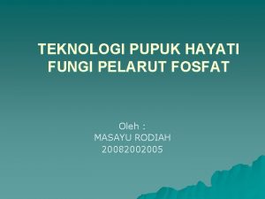 TEKNOLOGI PUPUK HAYATI FUNGI PELARUT FOSFAT Oleh MASAYU