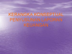 KERANGKA KONSEPTUAL PENYUSUNAN LAPORAN KEUANGAN Pengertian Akuntansi Akuntansi