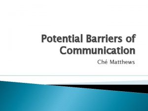 Potential Barriers of Communication Ch Matthews General Communication