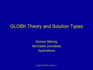 GLOBK Theory and Solution Types Kalman filtering Stochastic