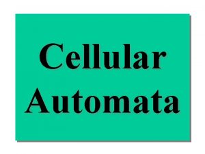 Cellular Automata What are Cellular Automata It is