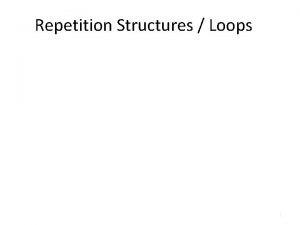Repetition Structures Loops 1 Outline Introduction While loops Repetition Structures Loops 1 Outline Introduction While loops