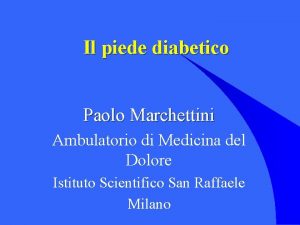 Il piede diabetico Paolo Marchettini Ambulatorio di Medicina