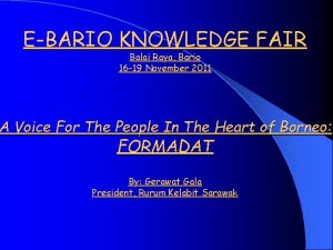 EBARIO KNOWLEDGE FAIR Balai Raya Bario 16 19
