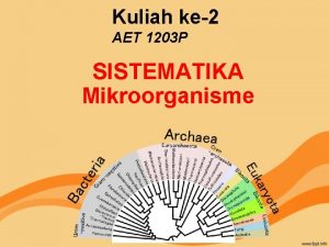 Kuliah ke2 AET 1203 P SISTEMATIKA Mikroorganisme Sistematika