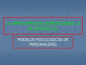 LA APROXIMACION DISPOSICIONAL O DE RASGOS I MODELOS