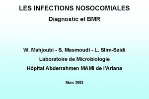 LES INFECTIONS NOSOCOMIALES Diagnostic et BMR W Mahjoubi