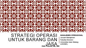 STRATEGI OPERASI UNTUK BARANG DAN JASA Oleh Fauziah