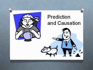 Prediction and Causation How do we predict a