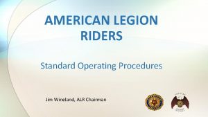 AMERICAN LEGION RIDERS Standard Operating Procedures Jim Wineland