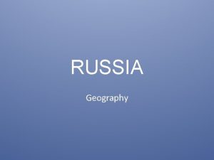 RUSSIA Geography Major Geographic Features Larges country in