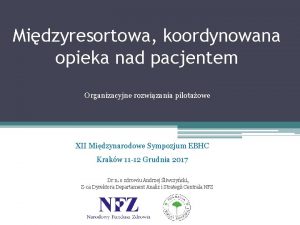 Midzyresortowa koordynowana opieka nad pacjentem Organizacyjne rozwizania pilotaowe