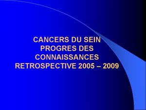 CANCERS DU SEIN PROGRES DES CONNAISSANCES RETROSPECTIVE 2005